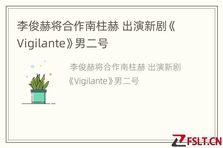 李俊赫将合作南柱赫 出演新剧《Vigilante》男二号