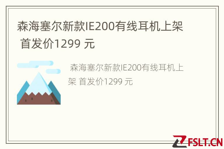 森海塞尔新款IE200有线耳机上架 首发价1299 元