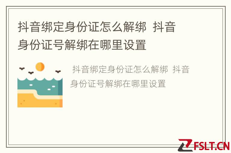抖音绑定身份证怎么解绑  抖音身份证号解绑在哪里设置
