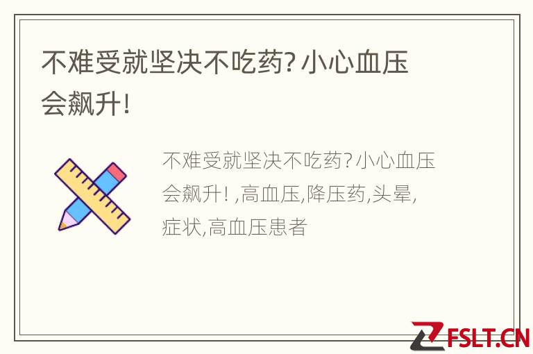 不难受就坚决不吃药？小心血压会飙升！